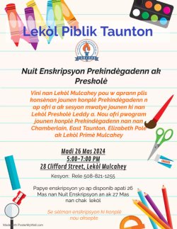 Lekòl Piblik Taunton Nuit Enskripsyon Prekindègadenn ak Preskolè Vini nan Lekòl Mulcahey pou w aprann plis konsènan jounen konplè Prekindègadenn n ap ofri a ak sesyon mwatye jounen ki nan Lekòl Preskolè Leddy a. Nou ofri pwogram jounen konplè Prekindègadenn nan nan Chamberlain, East Taunton, Elizabeth Pole ak Lekòl Primè Mulcahey Madi 26 Mas 2024 5:00-7:00 PM 28 Clifford Street, Lekòl Mulcahey Kesyon: Rele 508-821-1255 Papye enskripsyon yo ap disponib apati 26 Mas nan Nuit Enskripsyon an ak 27 Mas nan chak lekòl Se sèlman enskripsyon ki konplè nou aksepte.